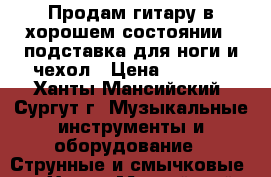 Продам гитару в хорошем состоянии   подставка для ноги и чехол › Цена ­ 5 500 - Ханты-Мансийский, Сургут г. Музыкальные инструменты и оборудование » Струнные и смычковые   . Ханты-Мансийский,Сургут г.
